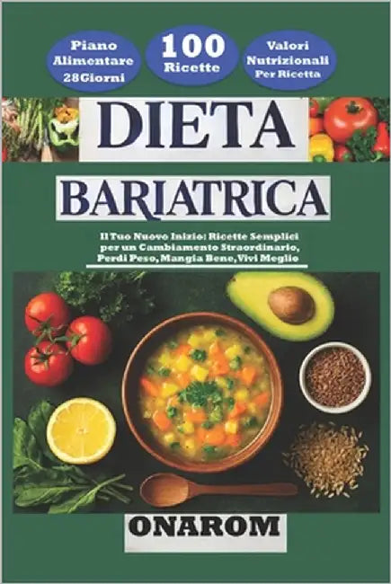 Dieta Bariatrica: Il Tuo Nuovo Inizio: Ricette Semplici per un Cambiamento Straordinario, Perdi Peso, Mangia Bene, Vivi Meglio by Onarom