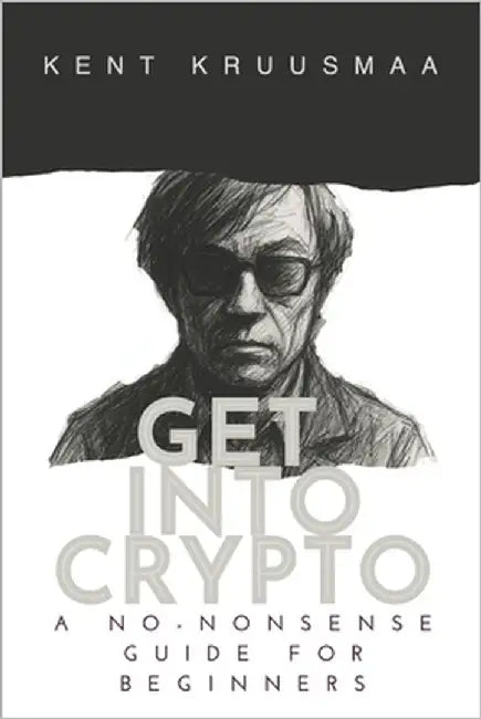 Get Into Crypto: A No-Nonsense Guide For Beginners by Kruusmaa, Kent