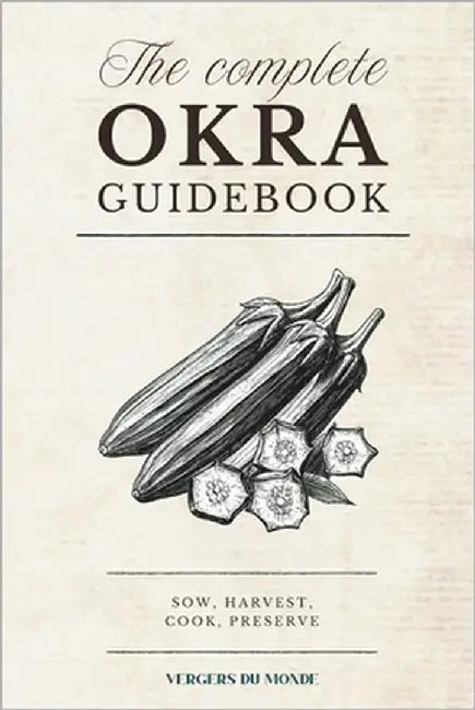 The Complete Okra Guidebook: Sow, harvest, cook, preserve by Du Monde, Vergers