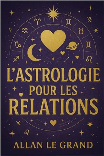 L'Astrologie Pour Les Relations: Comment renforcer votre relation en utilisant la compatibilité zodiacale avec une approche astrologique pratique, SAN by Le Grand, Allan