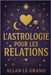L'Astrologie Pour Les Relations: Comment renforcer votre relation en utilisant la compatibilité zodiacale avec une approche astrologique pratique, SAN by Le Grand, Allan
