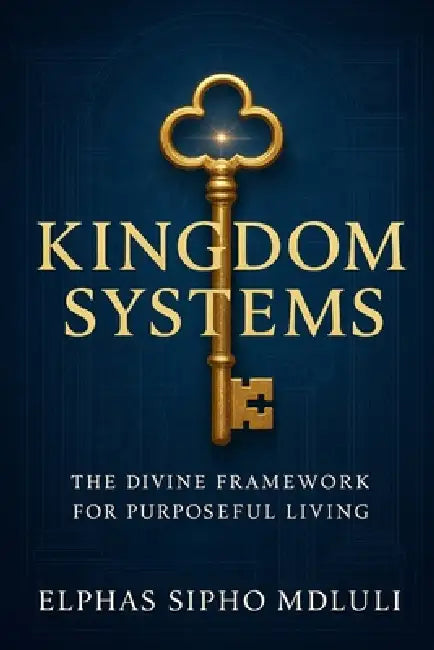 Kingdom Systems: The Divine Framework for Purposeful Living by Elphas Sipho Mdluli