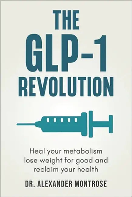 The GLP-1 Revolution: Heal Your Metabolism, Lose Weight for Good, and Reclaim Your Health by Montrose, Alexander