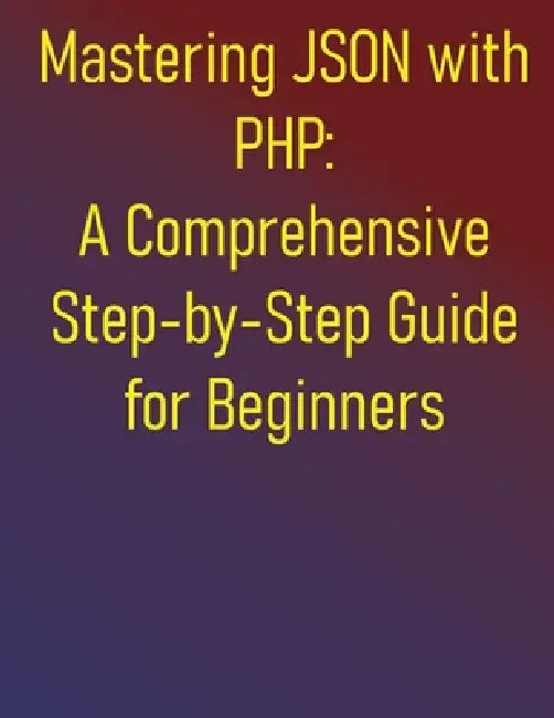 Mastering JSON with PHP: A Comprehensive Step-by-Step Guide for ...