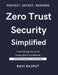 Zero Trust Security Simplified: The Zero Trust Security Blueprint Zero Trust for the Real World Zero Trust Security Made Easy Next-Gen Cybersecurity w by Ravi Rajput