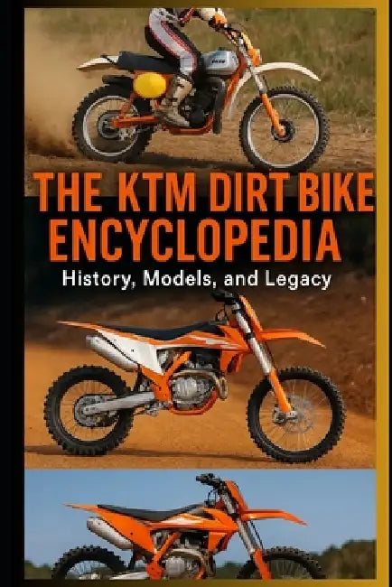 The KTM Dirt Bike Encyclopedia: History, Models, and Legacy by Cedric Davoust