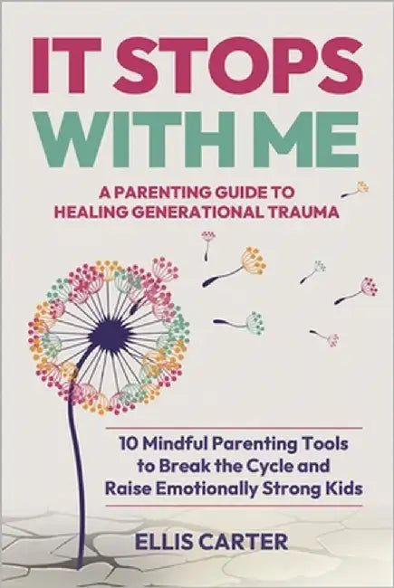 It Stops With Me: 10 Mindful Parenting Tools to Break the Cycle, Heal Generational Trauma and Raise Emotionally Strong Kids by Carter, Ellis
