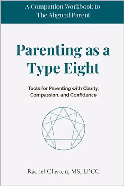 Parenting as a Type Eight: Tools for Parenting with Clarity, Compassion, and Confidence by Clayton, Rachel