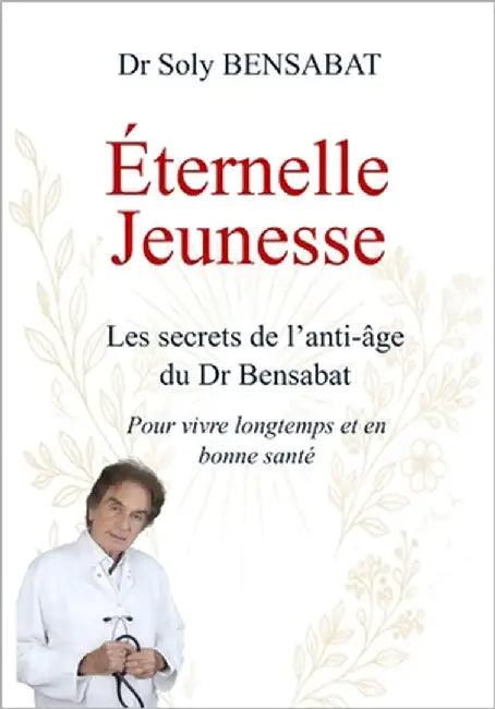 Éternelle Jeunesse: Les secrets de l'anti-âge du Dr Bensabat pour vivre longtemps et en bonne santé by Bensabat, Soly