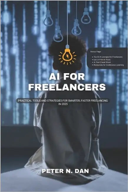 AI for Freelancers: Boost Productivity and Grow Your Income: Practical Tools and Strategies for Smarter, Faster Freelancing in 2025 by Dan, Peter N.
