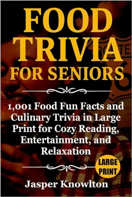 Food Trivia for Seniors: 1,001 Food Fun Facts and Culinary Trivia in Large Print for Cozy Reading, Entertainment, and Relaxation by Knowlton, Jasper