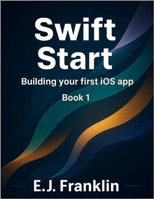 Swift Start: Building your first iOS app by Franklin, E. J.