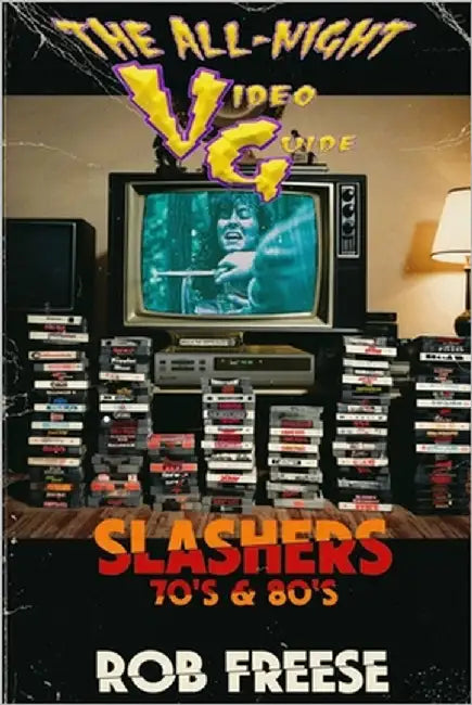 The All-Night Video Guide: Slashers 70's & 80's by Freese, Rob