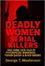 Deadly Women Serial Killers: True Crime Case Files of Psychopathic Murderers, Poison Queens & Black Widows by Masterson, George T.