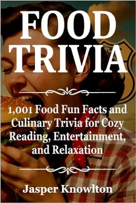Food Trivia: 1,001 Food Fun Facts and Culinary Trivia for Cozy Reading, Entertainment, and Relaxation by Knowlton, Jasper