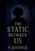 The Static Between Us by P. Koonce