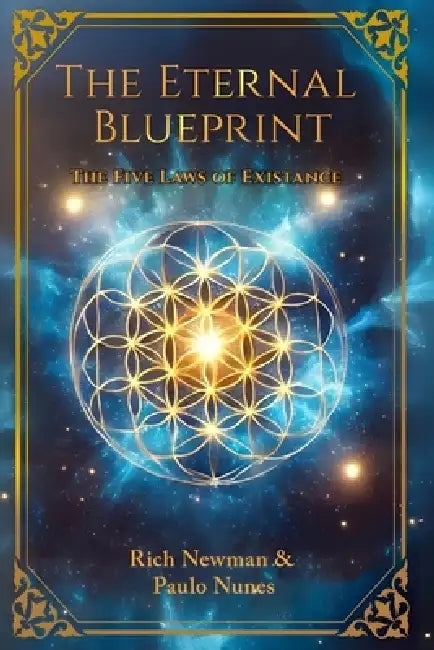 The Eternal Blueprint: The Five Laws of Existence by Rich Newman, Paulo Nunes