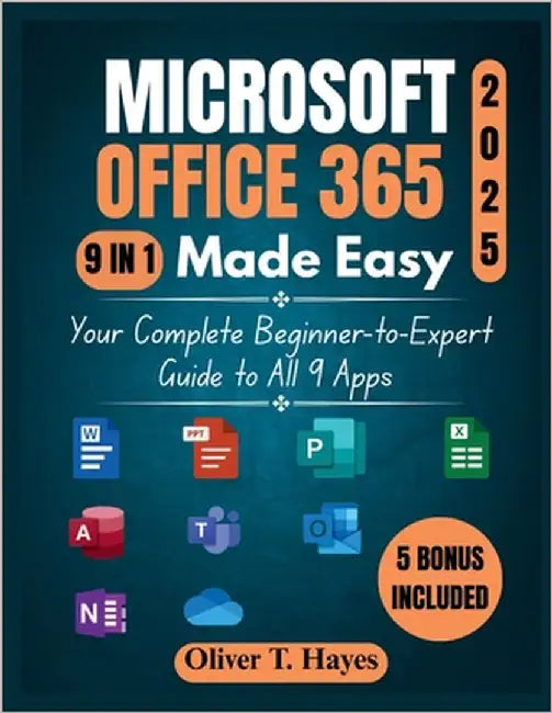 Microsoft Office 365 Made Easy: Your Complete Beginner-to-Expert Guide to All 9 Apps by Hayes, Oliver T.