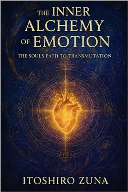 The Inner Alchemy of Emotion: The Soul's Path to Transmutation by Zuna, Itoshiro