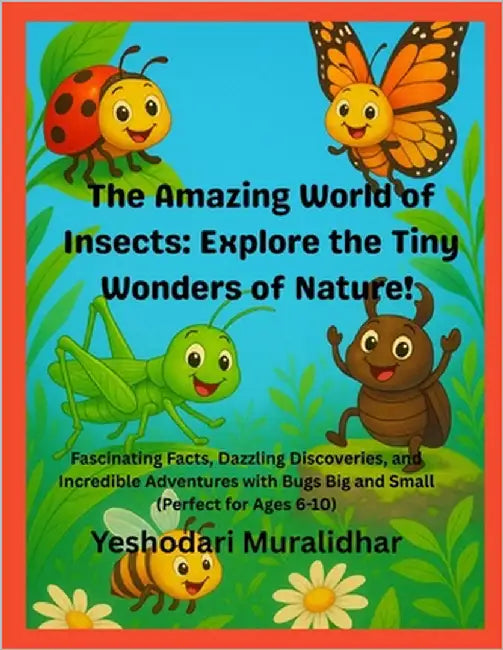 The Amazing World of Insects: Explore the Tiny Wonders of Nature!: Fascinating Facts, Dazzling Discoveries, and Incredible Adventures with Bugs Big an by Muralidhar, Yeshodari