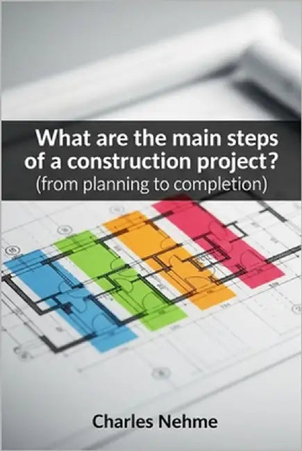 What are the main steps of a construction project ?: (from planning to completion) by Nehme, Charles