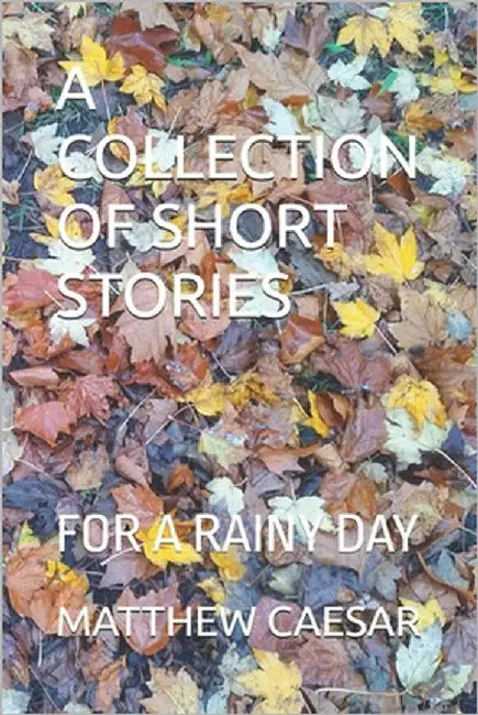 A Collection of Short Stories: For a Rainy Day by Caesar, Matthew