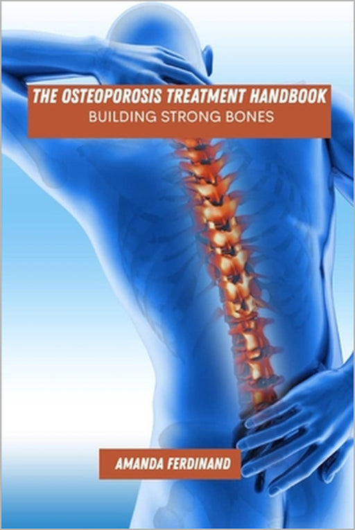 The osteoporosis treatment handbook: building strong bones by Amanda Ferdinand