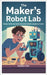 The Maker's Robot Lab: Design, Build, and Code Real-World Robotics Projects at Home by Ceni, Seabra