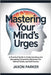 Mastering Your Mind's Urges: A Practical Guide to Understanding and Managing Compulsive Behaviors for Mental Clarity and Self-Control by Parker, Jaxon