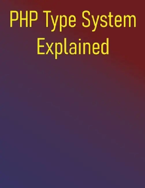 PHP Type System Explained: How Modern Type Declarations Will Make You a Better PHP Developer by Phiquill Publishing