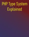 PHP Type System Explained: How Modern Type Declarations Will Make You a Better PHP Developer by Phiquill Publishing