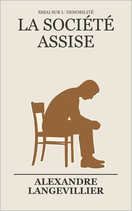 La société assise: Essai sur l´immobilité by Alexandre Langevillier