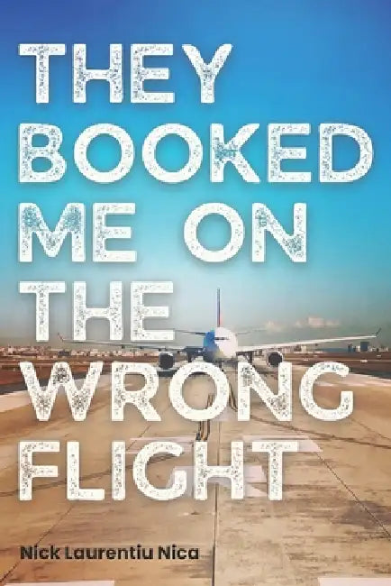 They Booked Me on the Wrong Flight by Nick Laurentiu Nica