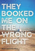 They Booked Me on the Wrong Flight by Nick Laurentiu Nica