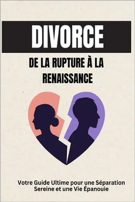 Divorce: De la Rupture à la Renaissance: Votre Guide Ultime pour une Séparation Sereine et une Vie Épanouie by Renée, Isa