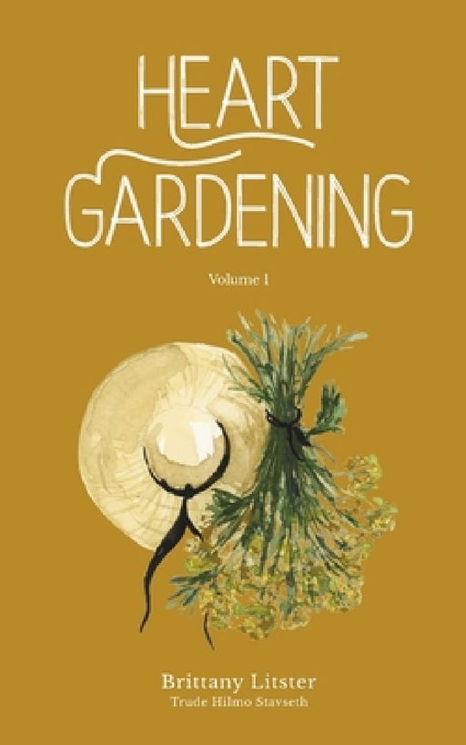 Heart Gardening: Volume 1  by Brittany Litster