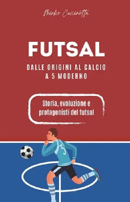 Futsal - Dalle origini al calcio a 5 moderno by Mirko Cucinotta