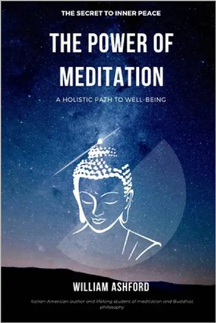 The Power of Meditation: A holistic path to well-being by Ashford, William