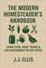 The Modern Homesteader's Handbook: Grow Food, Make Things & Live Sustainably in Any Space by Ellis, J. J.