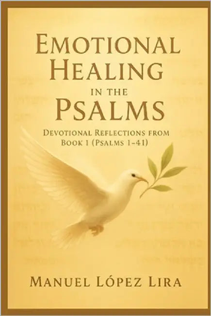 Emotional Healing in the Psalms: Devotional Reflections on Book 1 (Psalms 1-41) by López Lira, Manuel