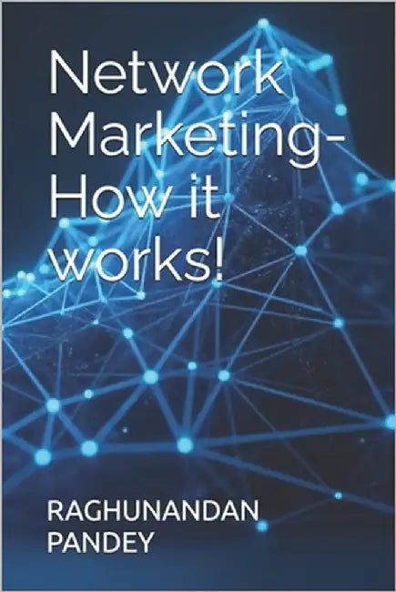 Network Marketing-How it works! by Pandey, Raghunandan