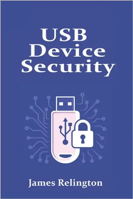 USB Device Security and Management in Enterprise Environments by Relington, James