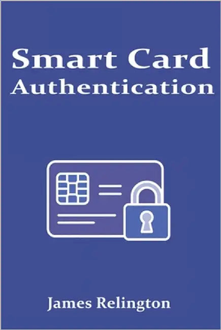 Smart Card Authentication: Concepts, Protocols, and Deployment by Relington, James