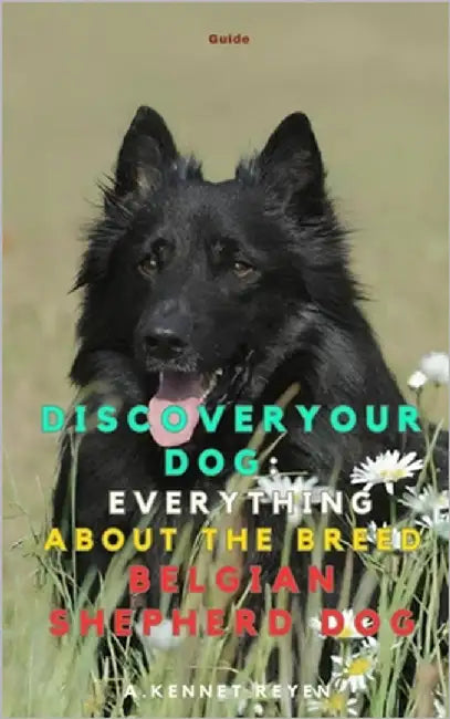 Discover your Dog: Everything about the breed: Belgian Shepherd Dog by Kennet Reyen, A.