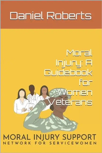 Moral Injury: A Guidebook for Women Veterans by Roberts, Daniel