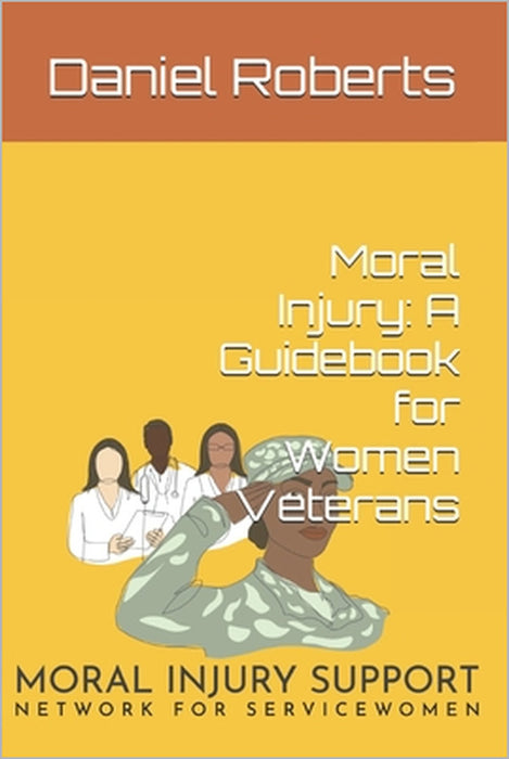Moral Injury: A Guidebook for Women Veterans by Daniel Roberts