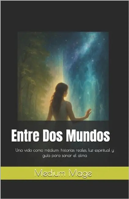 Entre Dos Mundos: Una vida como médium: historias reales, luz espiritual y guía para sanar el alma by Mage, Medium