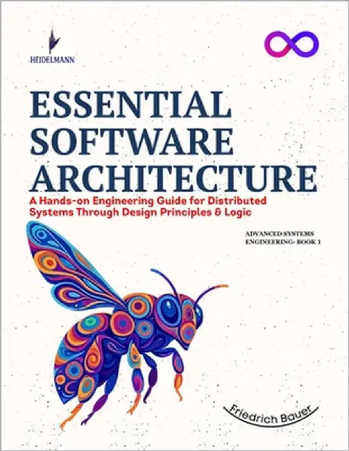 Essential Software Architecture: A Hands-on Engineering Guide for Distributed Systems Through Design Principles & Logic by Bauer, Friedrich