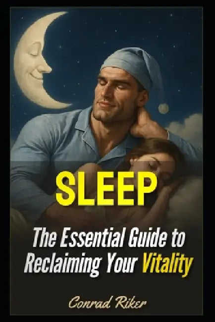 Sleep: The Essential Guide to Reclaiming Your Vitality by Conrad Riker