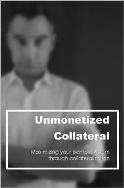 Unmonetized Collateral: Maximizing your portfolio return through collateralization by Jaisinghani, Nikhil